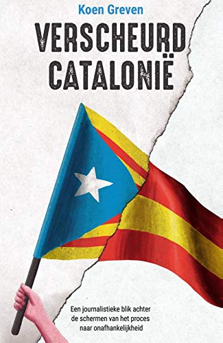 Verscheurd Catalonië: Een journalistieke blik achter de schermen van het proces naar onafhankelijkheid (Dutch Edition)