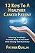 12 Keys to a Healthier Cancer Patient: Unlocking Your Body's Incredible Ability to Heal Itself While Working with Your Doctor