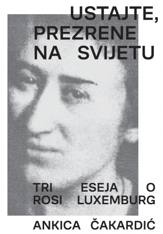 Ustajte, prezrene na svijetu: tri eseja o Rosi Luxemburg