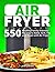 Air Fryer Cookbook: 550 Hea...