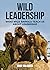 Wild Leadership: What Wild Animals Teach Us About Leadership