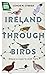 Ireland Through Birds: In Search of Ireland’s Most Elusive Birds
