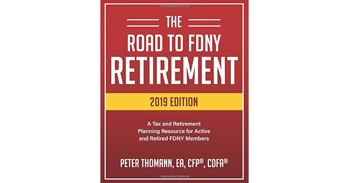 The Road to FDNY Retirement (2019 Edition) A Tax & Retirement Planning Resource for Active and