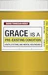 Grace Is a Pre-existing Condition: Faith, Systems, and Mental Healthcare Grace Is a Pre-existing Condition: Faith, Systems, and Mental Healthcare