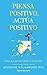 Piensa positivo actúa posit...