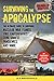 Surviving the Apocalypse: The Ultimate Guide to Surviving Nuclear War, Floods, Fire, Earthquakes, Civil Unrest, Pandemics, and More