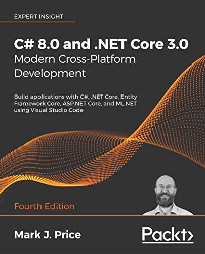 C# 8.0 and .NET Core 3.0 - Modern Cross-Platform Development: Build Applications with C#, .NET Core, Entity Framework Core, ASP.NET Core, and ML.NET Using Visual Studio Code (Kindle Edition)