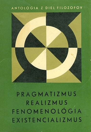 Pragmatizmus, realizmus, existencializmus, fenomenológia (Antológia z diel filozofov, #8)
