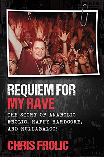Requiem For My Rave: The Story of Anabolic Frolic, Happy Hardcore, and Hullabaloo! (Kindle Edition)