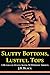 Slutty Bottoms, Lustful Tops