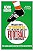 What You Think You Know About Football is Wrong: The Global Game’s Greatest Myths and Untruths