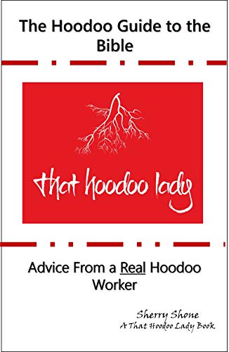 The Hoodoo Guide to the Bible: Advice From a Real Hoodoo Worker (The Hoodoo Guides Book 1)