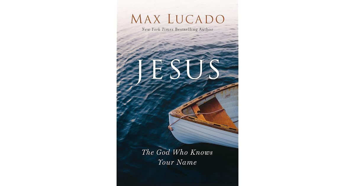 Jesus The God Who Knows Your Name by Max Lucado