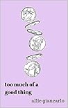 Too Much of a Good Thing by Allie Giancarlo