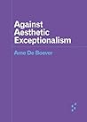 Against Aesthetic Exceptionalism (Forerunners: Ideas First) Against Aesthetic Exceptionalism (Forerunners: Ideas First)