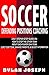 Soccer: A Step-by-Step Guide on How to Stop the Other Team, About Each Player on a Team, and How to Lead Your Players, Manage Parents, and Select the Best Formation (Understand Soccer)