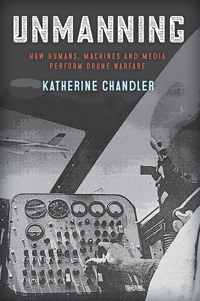 Unmanning: How Humans, Machines and Media Perform Drone Warfare (Hardcover)