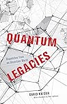 Quantum Legacies: Dispatches from an Uncertain World