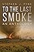 To the Last Smoke: An Anthology