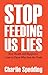 Stop feeding us lies: How h...
