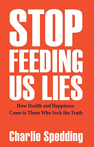 Stop feeding us lies: How health and happiness come to those who seek the truth (Kindle Edition)