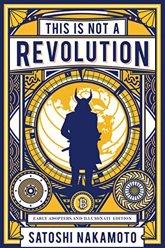 This is not a revolution: Early adopters and Illuminati edition (This is not a revolution by Satoshi Nakamoto Book 1)