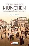 Die Geschichte der Stadt München: Von den Anfängen bis heute (German Edition)