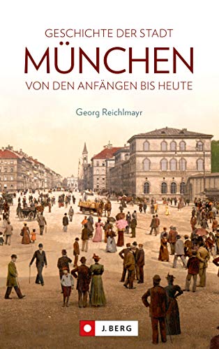 Die Geschichte der Stadt München: Von den Anfängen bis heute (German Edition)