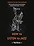 How to Listen to Jazz