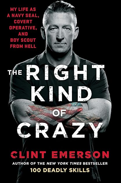 The Right Kind of Crazy: Navy SEAL, Covert Operative, and Boy Scout from Hell