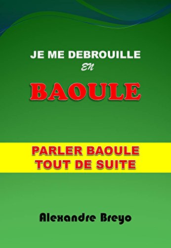 Je me debrouille en BAOULE: Parler Baoulé tout de suite (Je me Debrouille en Langues d'Afrique) (French Edition)