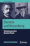 Einstein and Heisenberg: The Controversy Over Quantum Physics (Springer Biographies)