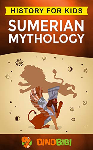 Sumerian Mythology: History for kids: A captivating guide to ancient Sumerian history,Sumerian myths of Sumerian Gods, Goddesses, and Monsters (Kindle Edition)