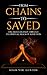 From Chains To Saved: One Man's Journey Through The Spiritual Realm of Addiction
