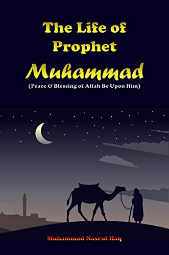 The Life of Prophet: Muhammad The Messenger of Allah in Completing the Religion of Islam Biography of A Great Leader signs and miracle during birth Till his Last Sermon 6’ x 9’ (Kindle Edition)