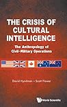 CRISIS OF CULTURAL INTELLIGENCE, THE: THE ANTHROPOLOGY OF CIVIL-MILITARY OPERATIONS