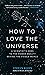 How to Love the Universe: A Scientist’s Odes to the Hidden Beauty Behind the Visible World