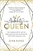 The Audacity to Be Queen: The Unapologetic Art of Dreaming Big and Manifesting Your Most Fabulous Life
