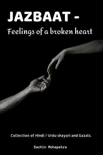Jazbaat- Feelings of a broken heart: Collection of Hindi / Urdu shayari and Gazals. (Hindi Edition)