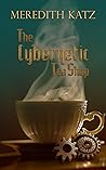 The Cybernetic Tea Shop by Meredith Katz