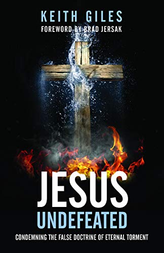 Jesus Undefeated: Condemning the False Doctrine of Eternal Torment (Kindle Edition)