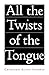 All the Twists of the Tongue
