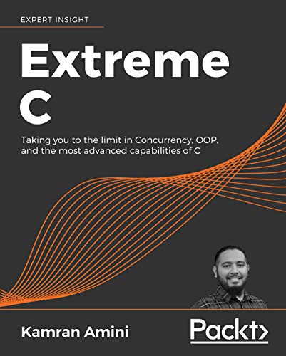 Extreme C: Taking you to the limit in Concurrency, OOP, and the most advanced capabilities of C (Kindle Edition)