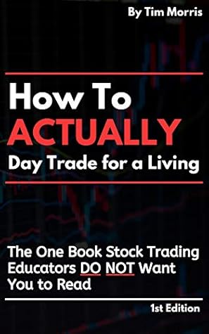 How to Actually Day Trade for a Living: The One Book Stock Trading Educators Do Not Want You to Read (2nd Edition) (Best Day Trading Books)