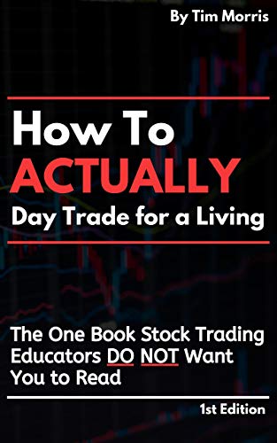 How to Actually Day Trade for a Living: The One Book Stock Trading Educators Do Not Want You to Read (2nd Edition) (Best Day Trading Books)