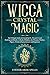 Wicca Crystal Magic: The Ultimate Guide to Crystal Spells, Wiccan Crystal Healing and Rituals. A Book of Shadows for Wiccans, Witches, Pagans, Witchcraft practitioners and beginners.