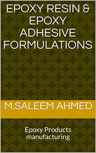 Epoxy Resin & Epoxy Adhesive formulations: Epoxy Products manufacturing (Kindle Edition)