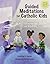 Guided Meditations for Catholic Kids by Glynnis Hope B. Dawson