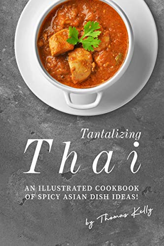 Tantalizing Thai Recipes: An Illustrated Cookbook of Spicy Asian Dish Ideas! (Kindle Edition)