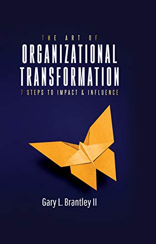 The Art Of Organizational Transformation: 7 Steps To Impact & Influence (Kindle Edition)